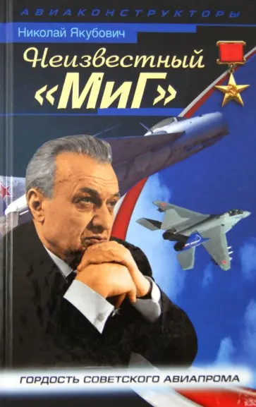 Николай Якубович - Неизвестный "МиГ". Гордость советского авиапрома Николай Якубович - Неизвестный "МиГ". Гордость советского авиапрома обложка книги