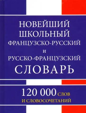 Новейший школьный французско-русский и русско-французский словарь. 120 000 слов и словосочетаний обложка книги