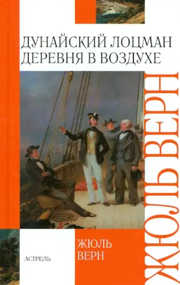 Жюль Верн - Дунайский лоцман. Деревня в воздухе Жюль Верн - Дунайский лоцман. Деревня в воздухе обложка книги