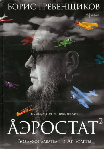 Борис Гребенщиков - Аэростат. Книга вторая. Воздухоплаватели и Артефакты. Музыкальная энциклопедия Борис Гребенщиков - Аэростат. Книга вторая. Воздухоплаватели и Артефакты. Музыкальная энциклопедия обложка книги