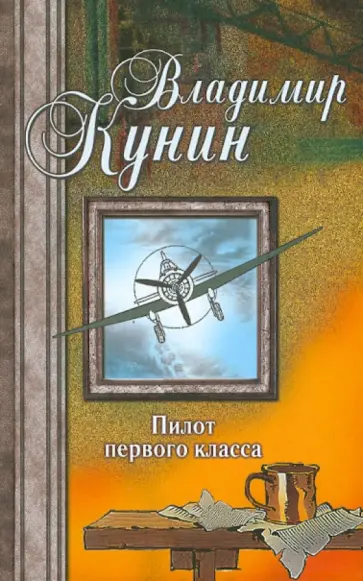 Владимир Кунин - Пилот первого класса. Привал. Воздухоплаватель. Старшина. Самолет Владимир Кунин - Пилот первого класса. Привал. Воздухоплаватель. Старшина. Самолет обложка книги