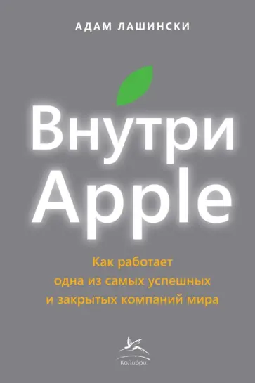 Адам Лашински - Внутри Apple. Как работает одна из самых успешных и закрытых компаний мира Адам Лашински - Внутри Apple. Как работает одна из самых успешных и закрытых компаний мира обложка книги