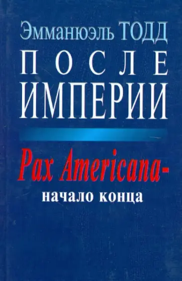 Эмманюэль Тодд - После империи. Pax Americana - начало конца обложка книги
