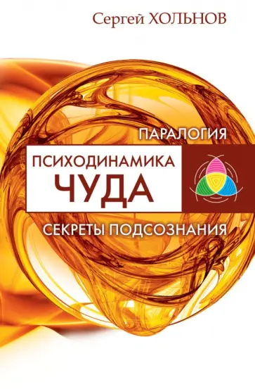 Сергей Хольнов - Психодинамика чуда. Секреты подсознания Сергей Хольнов - Психодинамика чуда. Секреты подсознания обложка книги