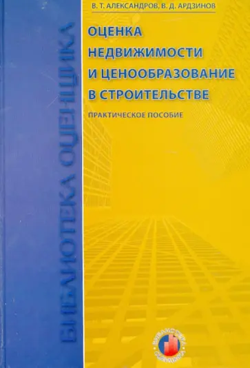 Александров, Ардзинов - Оценка недвижимости и ценообразование в строительстве. Учебно-практическое пособие обложка книги