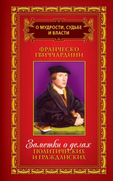 Франческо Гвиччардини - О мудрости, судьбе и власти. В 3-х томах. Том 1. Заметки о делах политических и гражданских Франческо Гвиччардини - О мудрости, судьбе и власти. В 3-х томах. Том 1. Заметки о делах политических и гражданских обложка книги