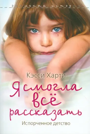 Кэсси Харти - Я смогла всё рассказать. Испорченное детство обложка книги