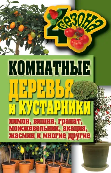 Галина Серикова - Комнатные деревья и кустарники: лимон, вишня, гранат, можжевельник, акация, жасмин и многие другие Галина Серикова - Комнатные деревья и кустарники: лимон, вишня, гранат, можжевельник, акация, жасмин и многие другие обложка книги