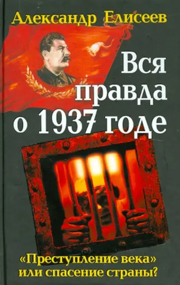 Александр Елисеев - Вся правда о 1937 годе. "Преступление века" или спасение страны? Александр Елисеев - Вся правда о 1937 годе. "Преступление века" или спасение страны? обложка книги