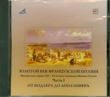Золотой век французской поэзии. Франц. лирика XIX-XX вв. Часть 1. От Бодлера до Апполинера (CDmp3) обложка книги