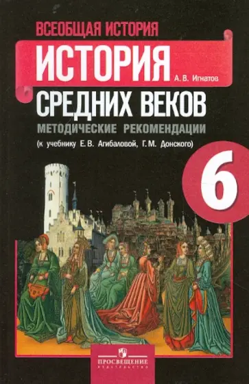 Андрей Игнатов - Всеобщая история. История Средних веков. 6 кл. Методические рекомендации к уч. Е.В.Агибаловой и др. Андрей Игнатов - Всеобщая история. История Средних веков. 6 кл. Методические рекомендации к уч. Е.В.Агибаловой и др. обложка книги
