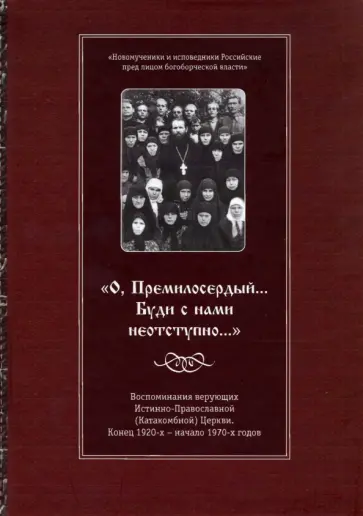 О, Премилосердный... Буди с нами неотступно... Воспоминания верующих Истинно-Православной Церкви обложка книги