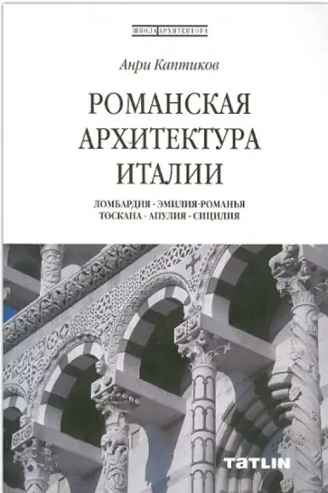 Анри Каптиков - Романская архитектура Италии. Ломбардия - Эмилия - Романья - Тоскана - Апулия - Сицилия Анри Каптиков - Романская архитектура Италии. Ломбардия - Эмилия - Романья - Тоскана - Апулия - Сицилия обложка книги
