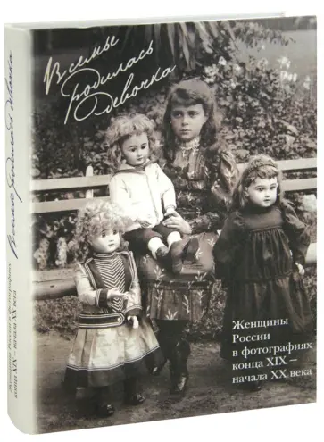 Татьяна Рыхлякова - В семье родилась девочка. Женщины России в фотографиях конца XIX - начала ХХ века обложка книги