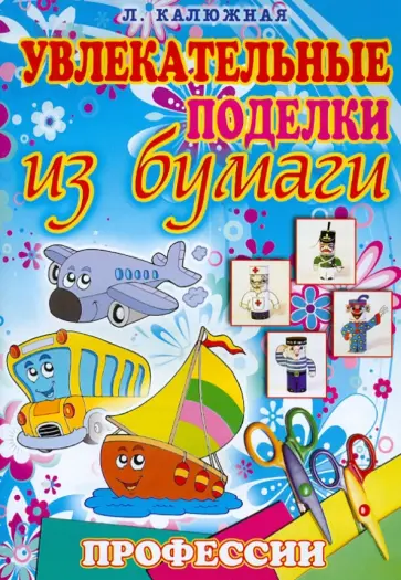 Любовь Калюжная - Увлекательные поделки из бумаги. Профессии обложка книги