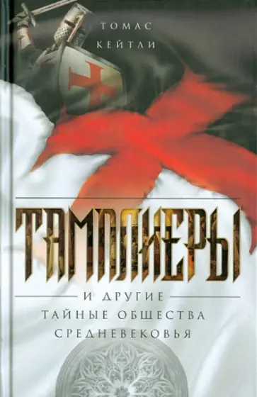 Томас Кейтли - Тамплиеры и другие тайные общества Средневековья Томас Кейтли - Тамплиеры и другие тайные общества Средневековья обложка книги