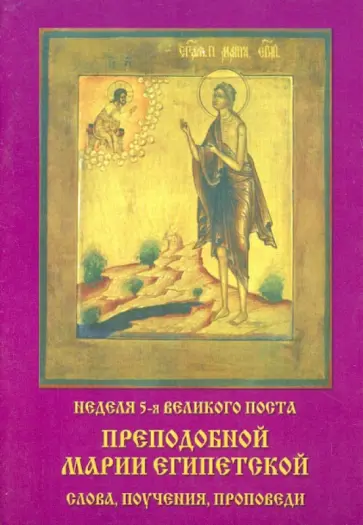 Неделя 5-я Великого Поста. Преподобной Марии Египетской слова, поучения, проповеди Неделя 5-я Великого Поста. Преподобной Марии Египетской слова, поучения, проповеди обложка книги