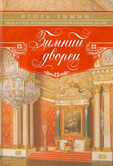 Игорь Зимин - Зимний дворец. Люди и стены. История императорской резиденции. 1762-1917 Игорь Зимин - Зимний дворец. Люди и стены. История императорской резиденции. 1762-1917 обложка книги