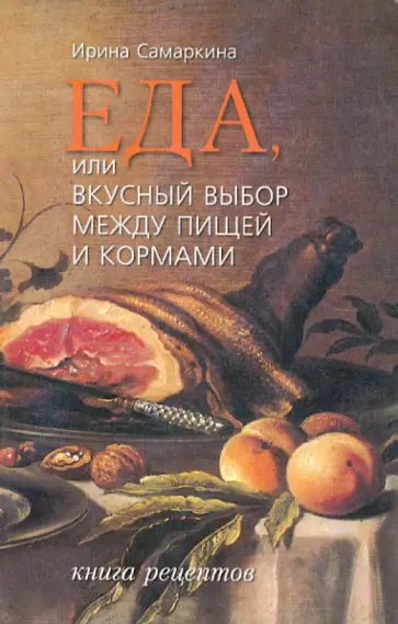 Ирина Самаркина - Еда, или Вкусный выбор между пищей и кормами. Книга рецептов обложка книги