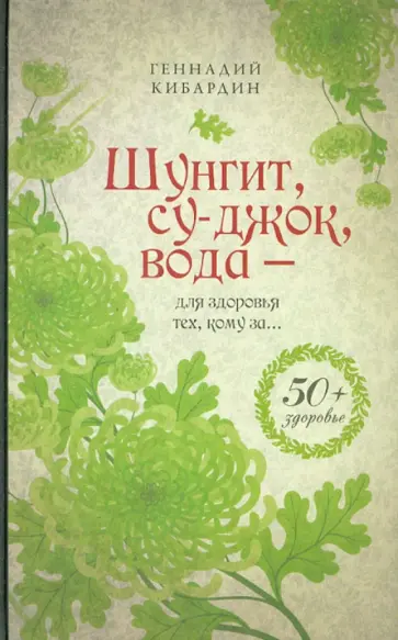 Геннадий Кибардин - Шунгит, су-джок, вода - для здоровья тех, кому за... обложка книги