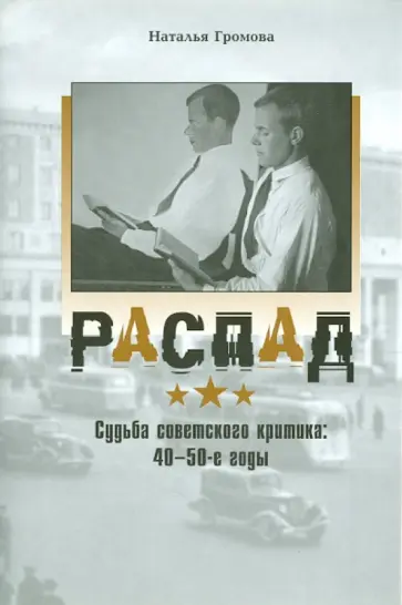 Наталья Громова - Распад. Судьба советского критика в 40-е-50-е годы Наталья Громова - Распад. Судьба советского критика в 40-е-50-е годы обложка книги