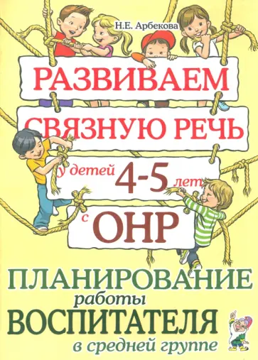 Нелли Арбекова - Развиваем связную речь у детей 4-5 лет с ОНР. Планирование работы воспитателя в средней группе обложка книги