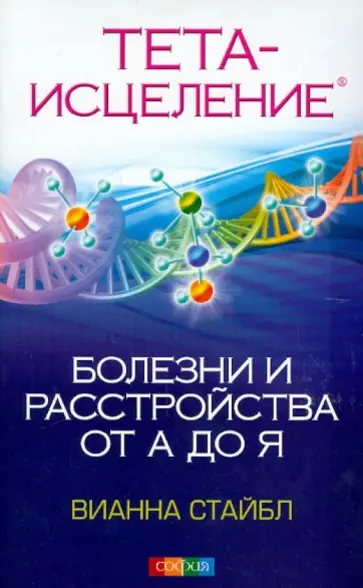Вианна Стайбл - Тета-исцеление. Болезни и расстройства от А до Я Вианна Стайбл - Тета-исцеление. Болезни и расстройства от А до Я обложка книги