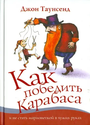 Джон Таунсенд - Как победить Карабаса и не стать марионеткой в чужих руках Джон Таунсенд - Как победить Карабаса и не стать марионеткой в чужих руках обложка книги