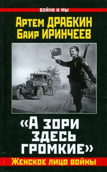 Драбкин, Иринчеев - "А зори здесь громкие". Женское лицо войны Драбкин, Иринчеев - "А зори здесь громкие". Женское лицо войны обложка книги