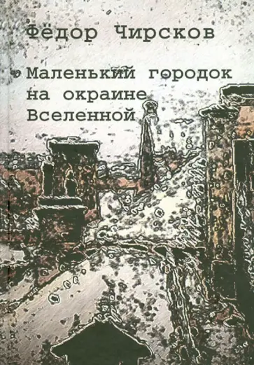 Федор Чирсков - Маленький город на окраине Вселенной обложка книги