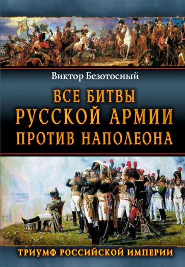 Виктор Безотосный - Все сражения русской армии 1804-1814 гг. Россия против Наполеона Виктор Безотосный - Все сражения русской армии 1804-1814 гг. Россия против Наполеона обложка книги
