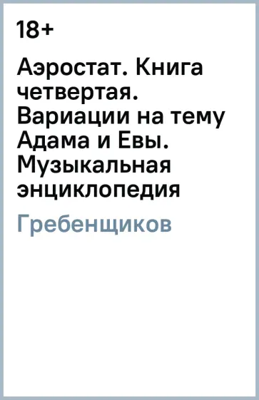 Борис Гребенщиков - Аэростат. Книга четвертая. Вариации на тему Адама и Евы. Музыкальная энциклопедия Борис Гребенщиков - Аэростат. Книга четвертая. Вариации на тему Адама и Евы. Музыкальная энциклопедия обложка книги
