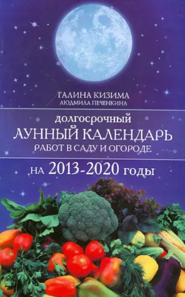 Кизима, Печенкина - Долгосрочный лунный календарь работ в саду 2013-2020 годы обложка книги