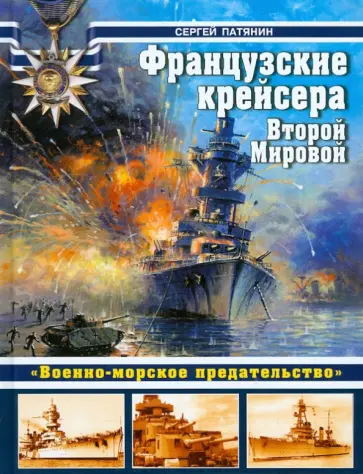 Сергей Патянин - Французские крейсера Второй Мировой. "Военно-морское предательство" Сергей Патянин - Французские крейсера Второй Мировой. "Военно-морское предательство" обложка книги