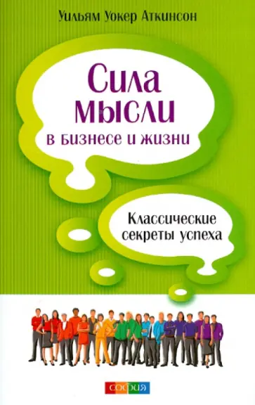 Уильям Аткинсон - Сила мысли в бизнесе и жизни. Классические секреты успеха обложка книги