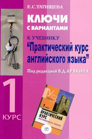 Елена Татищева - Ключи с вариантами к учебнику "Практический курс английского языка" под ред. В.Д.Аракина. 1 курс Елена Татищева - Ключи с вариантами к учебнику "Практический курс английского языка" под ред. В.Д.Аракина. 1 курс обложка книги
