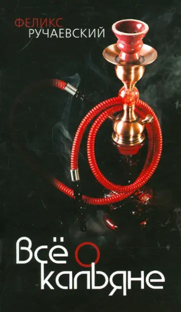 Феликс Ручаевский - Всё о кальяне Феликс Ручаевский - Всё о кальяне обложка книги