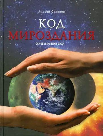 Андрей Скляров - Код мироздания. Основы физики духа Андрей Скляров - Код мироздания. Основы физики духа обложка книги