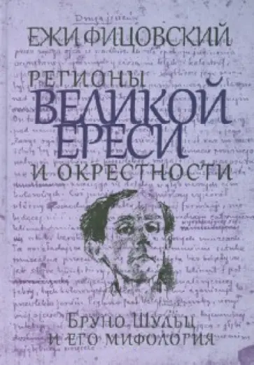 Ежи Фицовский - Регионы великой ереси и окрестности. Бруно Шульц и его мифология Ежи Фицовский - Регионы великой ереси и окрестности. Бруно Шульц и его мифология обложка книги
