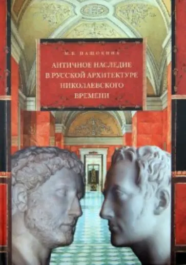 Мария Нащокина - Античное наследие в русской архитектуре николаевского времени: Его изучение и творческая интерпрет. обложка книги