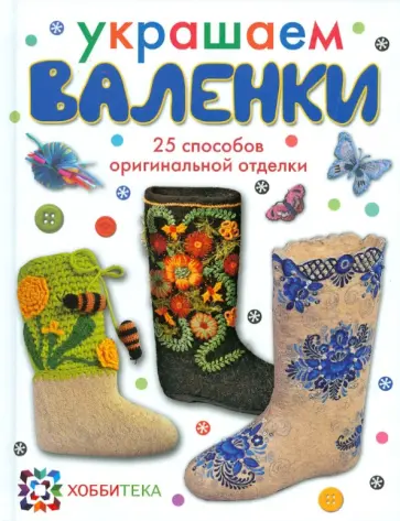 Ирина Вершинина - Украшаем валенки. 25 способов оригинальной отделки Ирина Вершинина - Украшаем валенки. 25 способов оригинальной отделки обложка книги