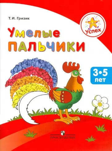 Татьяна Гризик - Успех. Умелые пальчики. Пособие для детей 3-5 лет обложка книги