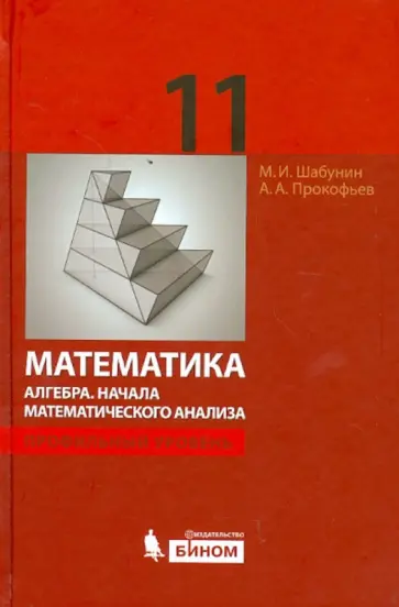 Шабунин, Прокофьев - Математика. Алгебра. Начала математического анализа. Профильный уровень. Учебник для 11 класса Шабунин, Прокофьев - Математика. Алгебра. Начала математического анализа. Профильный уровень. Учебник для 11 класса обложка книги