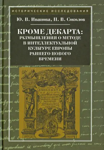 Иванова, Соколов - Кроме Декарта: размышления о методе в интеллектуальной культуре Европы раннего Нового времени Иванова, Соколов - Кроме Декарта: размышления о методе в интеллектуальной культуре Европы раннего Нового времени обложка книги