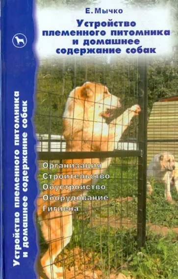 Елена Мычко - Устройство племенного питомника и домашнее содержание собак обложка книги