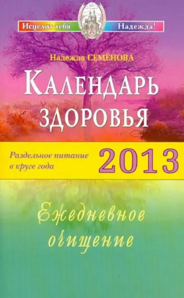 Надежда Семенова - Календарь здоровья. Раздельное питание в круге года 2013. Ежедневное очищение обложка книги