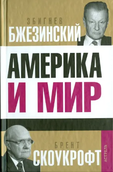 Бжезинский, Скоукрофт - Америка и мир. Беседы о будущем американской внешней политики Бжезинский, Скоукрофт - Америка и мир. Беседы о будущем американской внешней политики обложка книги