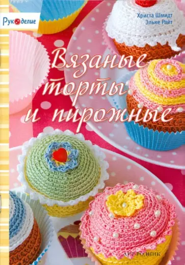 Шмидт, Райт - Вязаные торты и пирожные Шмидт, Райт - Вязаные торты и пирожные обложка книги