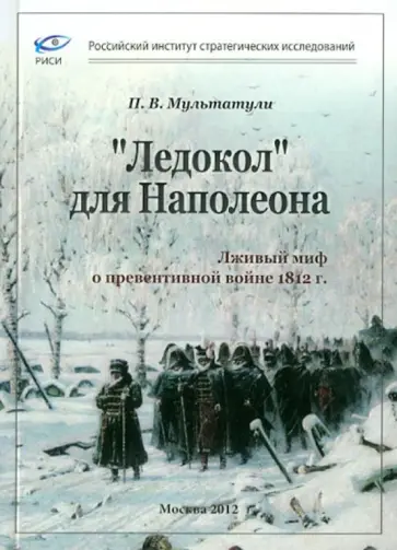Петр Мультатули - "Ледокол" для Наполеона. Лживый миф о "превентивной войне" 1812 г. обложка книги
