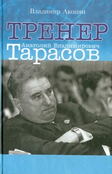 Владимир Акопян - Тренер Анатолий Владимирович Тарасов Владимир Акопян - Тренер Анатолий Владимирович Тарасов обложка книги